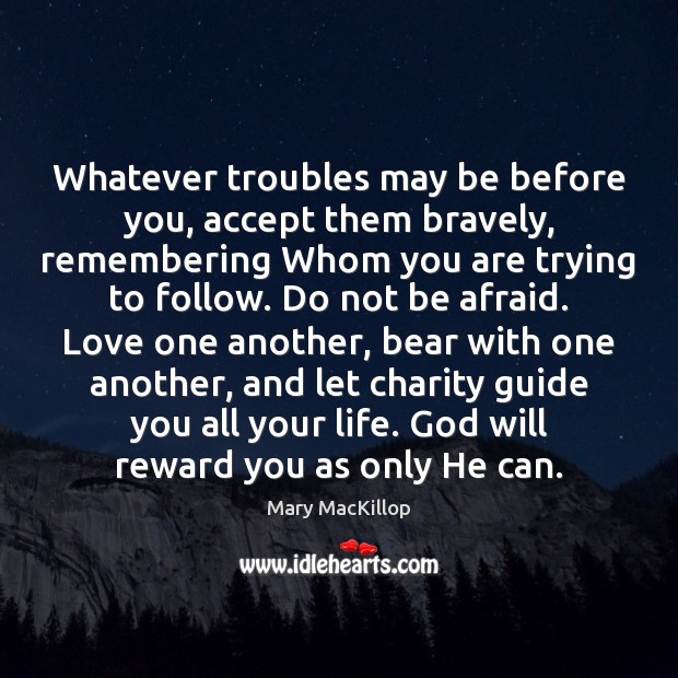Whatever troubles may be before you, accept them bravely, remembering Whom you Mary MacKillop Picture Quote
