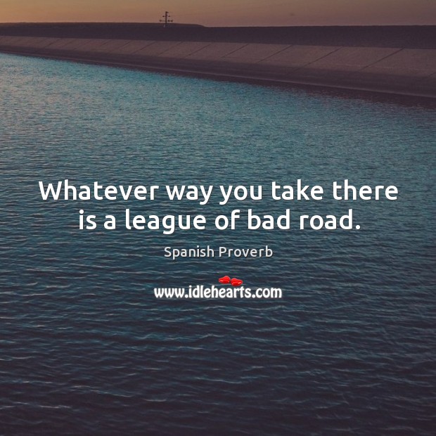 Whatever way you take there is a league of bad road. Image