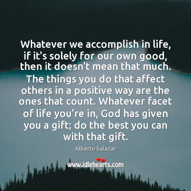 Whatever we accomplish in life, if it’s solely for our own good, Alberto Salazar Picture Quote