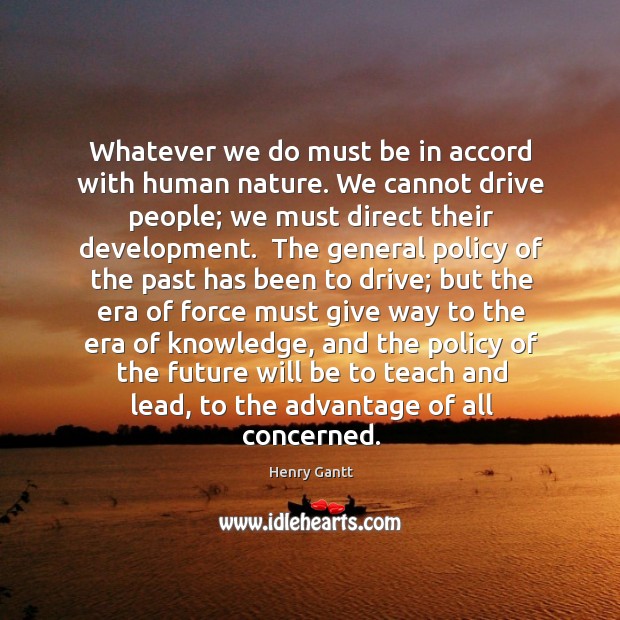 Whatever we do must be in accord with human nature. We cannot Henry Gantt Picture Quote