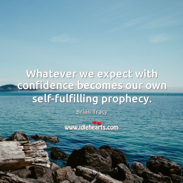 Whatever we expect with confidence becomes our own self-fulfilling prophecy. Image