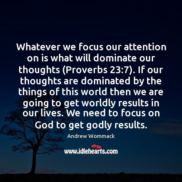 Whatever we focus our attention on is what will dominate our thoughts ( Image
