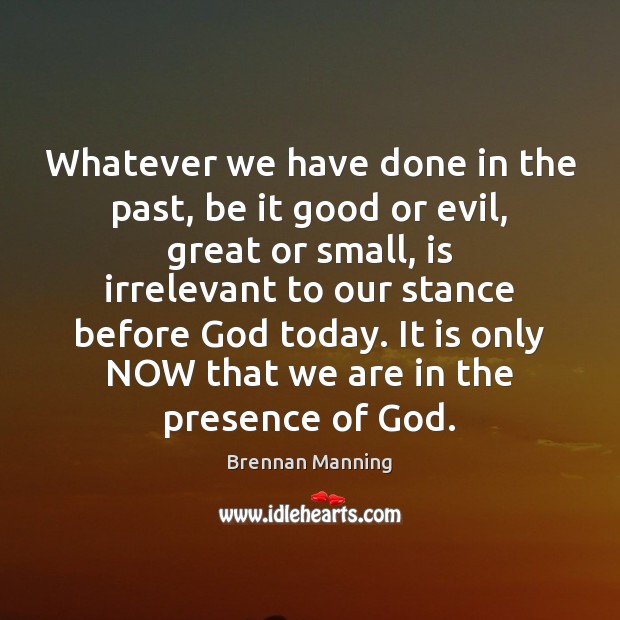 Whatever we have done in the past, be it good or evil, Brennan Manning Picture Quote