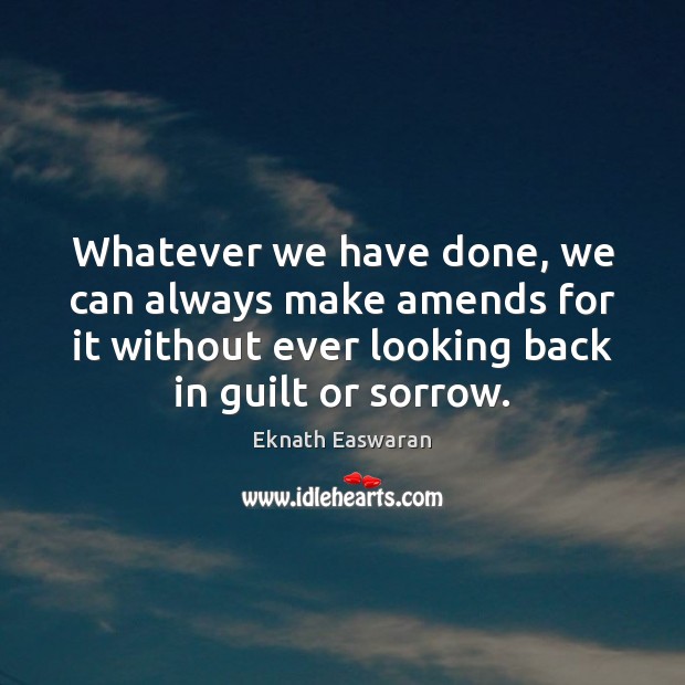 Whatever we have done, we can always make amends for it without Eknath Easwaran Picture Quote