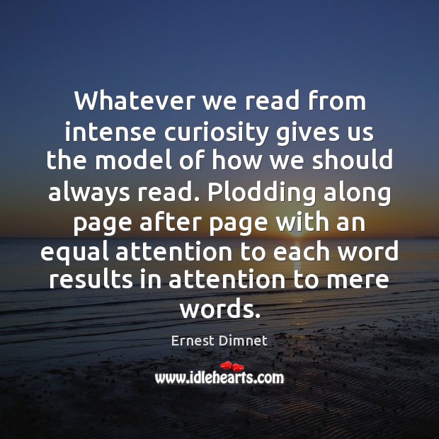 Whatever we read from intense curiosity gives us the model of how Ernest Dimnet Picture Quote