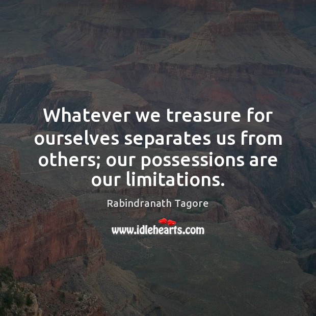 Whatever we treasure for ourselves separates us from others; our possessions are Image