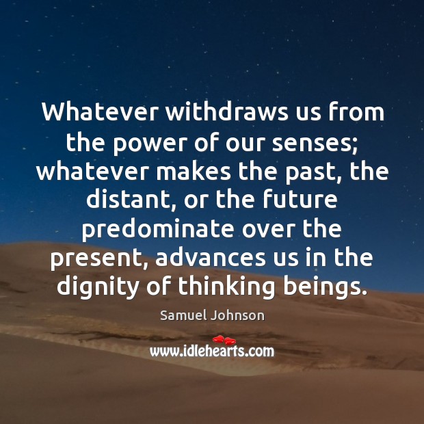 Whatever withdraws us from the power of our senses; whatever makes the Future Quotes Image