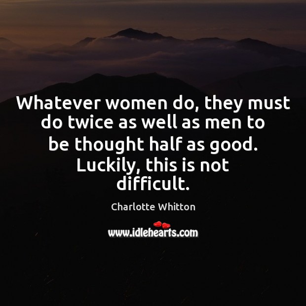 Whatever women do, they must do twice as well as men to Charlotte Whitton Picture Quote