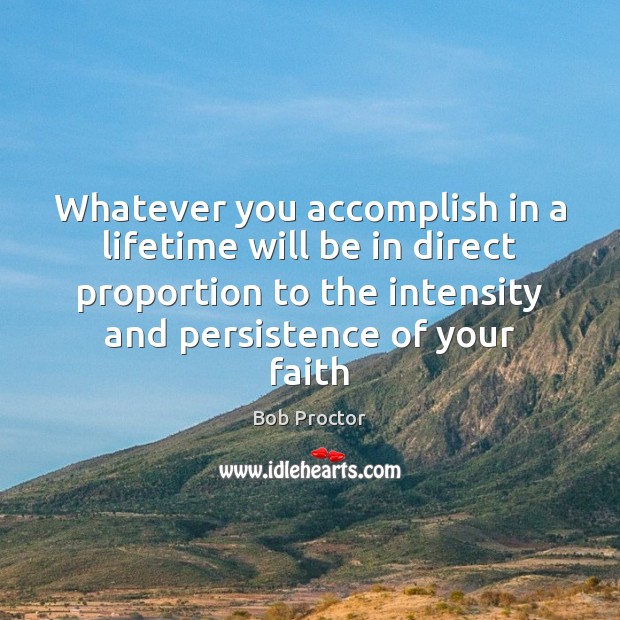Whatever you accomplish in a lifetime will be in direct proportion to Bob Proctor Picture Quote