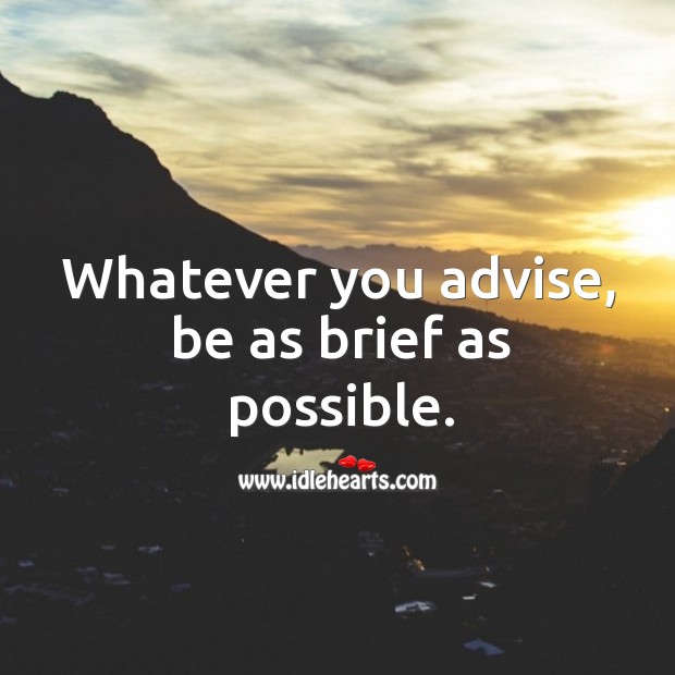 Whatever you advise, be as brief as possible. Image