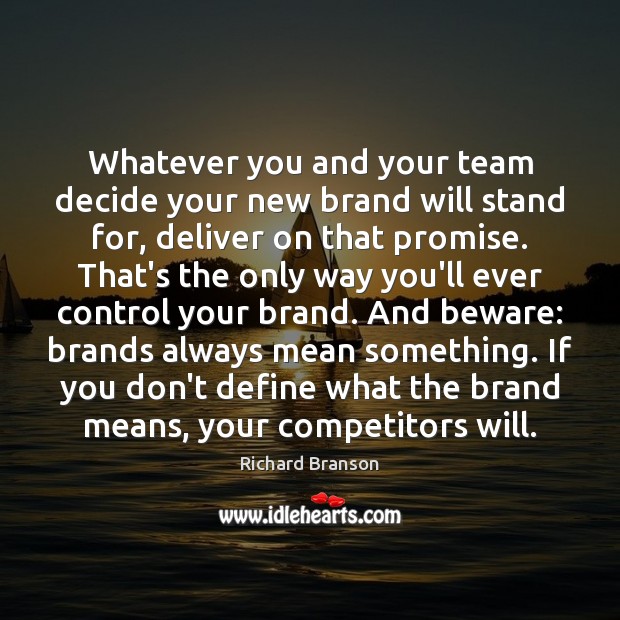 Whatever you and your team decide your new brand will stand for, Richard Branson Picture Quote