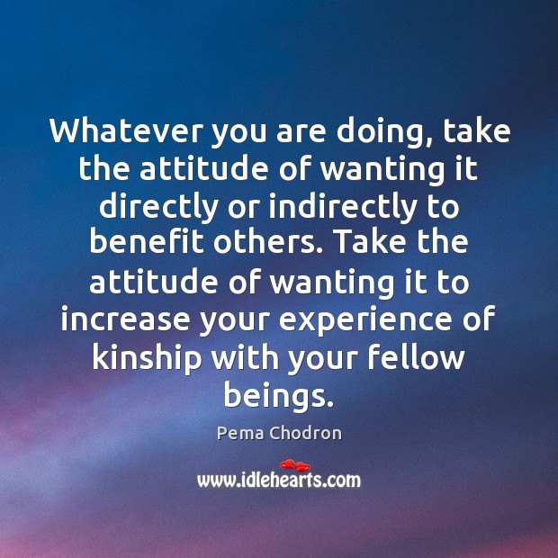 Whatever you are doing, take the attitude of wanting it directly or Pema Chodron Picture Quote