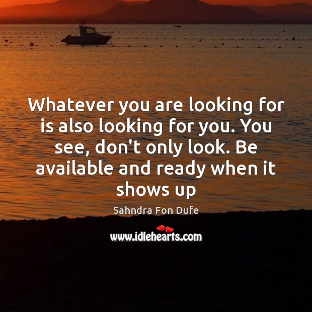 Whatever you are looking for is also looking for you. You see, Sahndra Fon Dufe Picture Quote