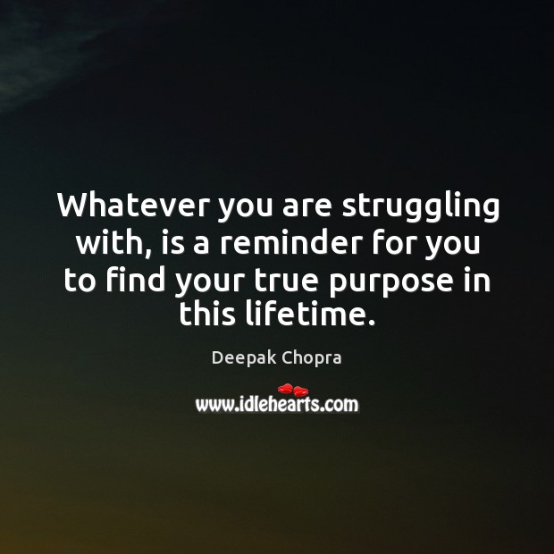 Whatever you are struggling with, is a reminder for you to find Deepak Chopra Picture Quote