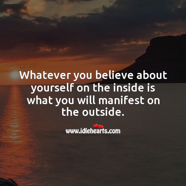 Whatever you believe about yourself on the inside is what you will manifest on the outside. Spiritual Love Quotes Image