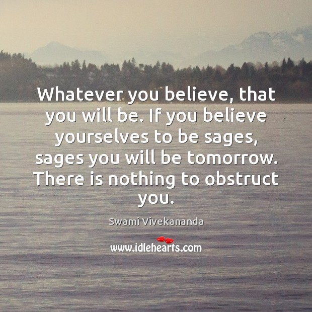 Whatever you believe, that you will be. If you believe yourselves to Swami Vivekananda Picture Quote