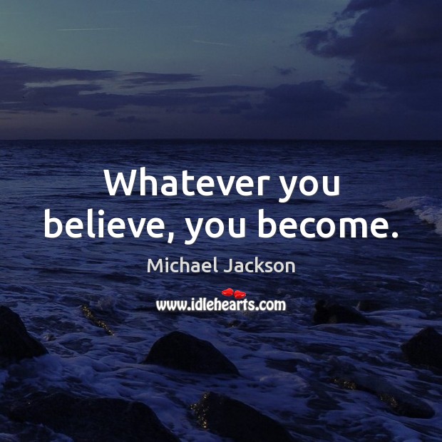 Whatever you believe, you become. Image