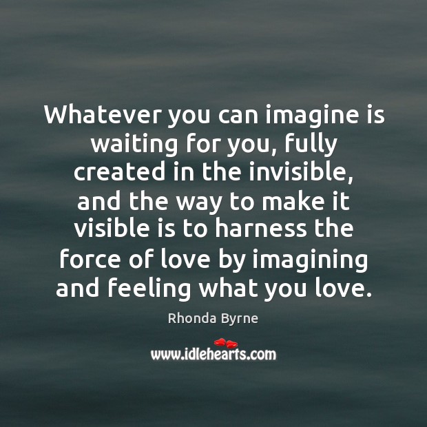 Whatever you can imagine is waiting for you, fully created in the Rhonda Byrne Picture Quote