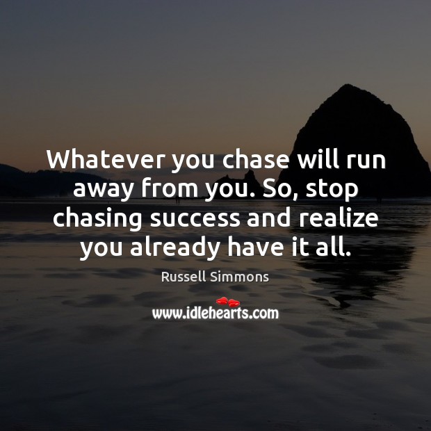 Whatever you chase will run away from you. So, stop chasing success Russell Simmons Picture Quote