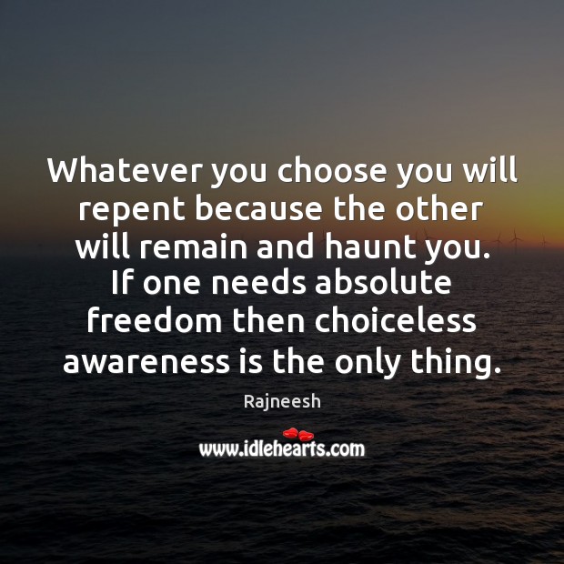 Whatever you choose you will repent because the other will remain and Rajneesh Picture Quote