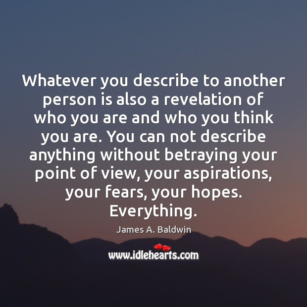 Whatever you describe to another person is also a revelation of who James A. Baldwin Picture Quote