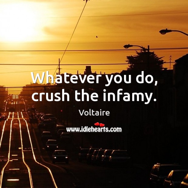 Whatever you do, crush the infamy. Voltaire Picture Quote