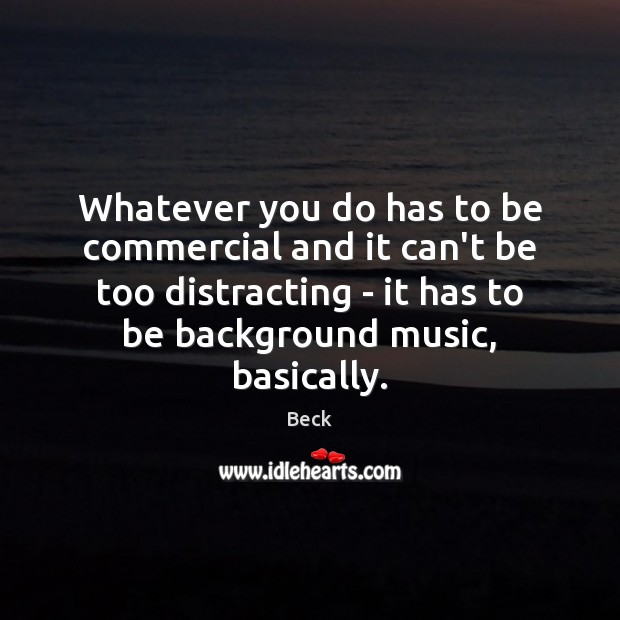 Whatever you do has to be commercial and it can’t be too Beck Picture Quote