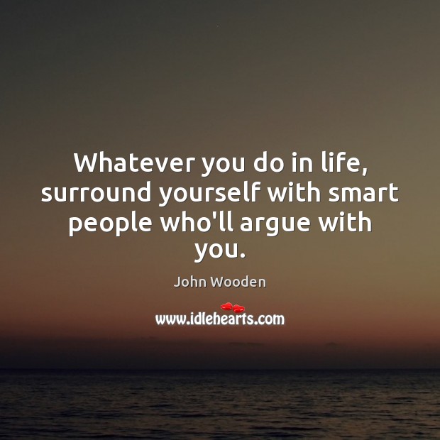 Whatever you do in life, surround yourself with smart people who’ll argue with you. Image