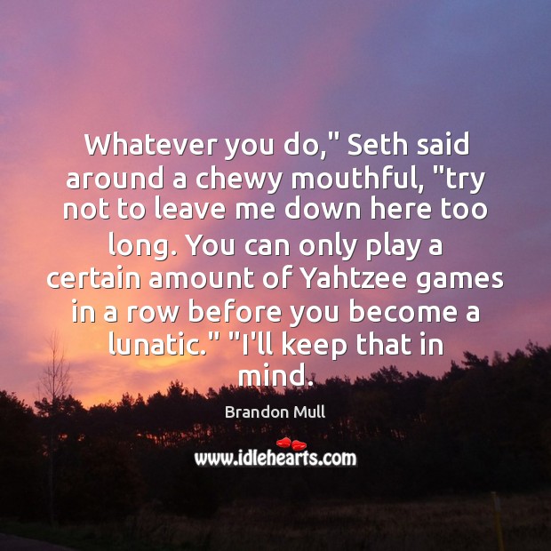 Whatever you do,” Seth said around a chewy mouthful, “try not to Brandon Mull Picture Quote