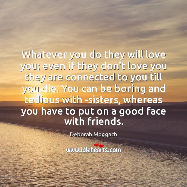 Whatever you do they will love you; even if they don’t love Image
