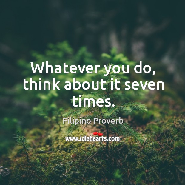 Whatever you do, think about it seven times. Filipino Proverbs Image