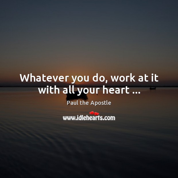 Whatever you do, work at it with all your heart … Paul the Apostle Picture Quote