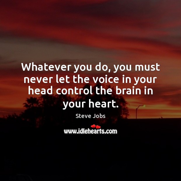Whatever you do, you must never let the voice in your head Steve Jobs Picture Quote