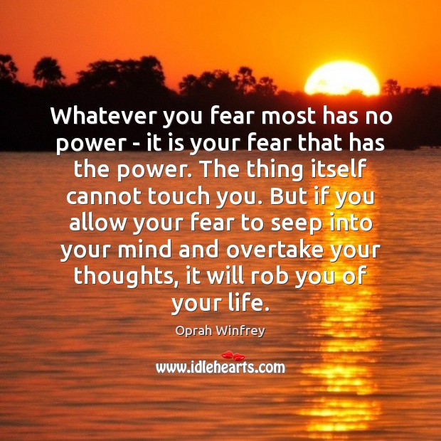 Whatever you fear most has no power – it is your fear Oprah Winfrey Picture Quote