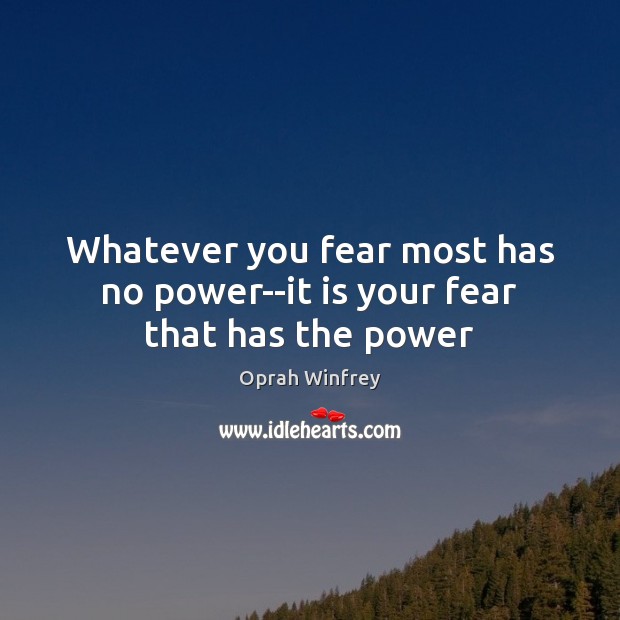 Whatever you fear most has no power–it is your fear that has the power Image
