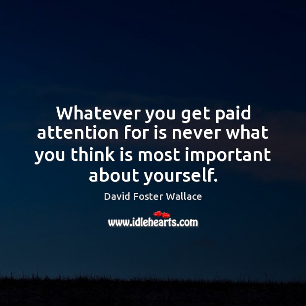Whatever you get paid attention for is never what you think is Image