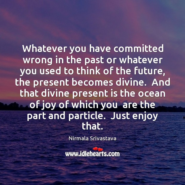 Whatever you have committed wrong in the past or whatever you used Nirmala Srivastava Picture Quote