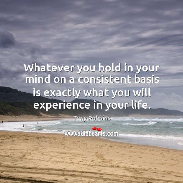 Whatever you hold in your mind on a consistent basis is exactly Tony Robbins Picture Quote