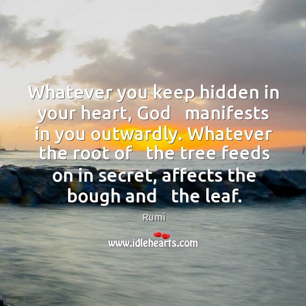 Whatever you keep hidden in your heart, God   manifests in you outwardly. Image