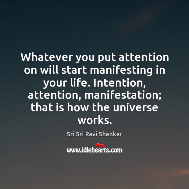 Whatever you put attention on will start manifesting in your life. Intention, Sri Sri Ravi Shankar Picture Quote