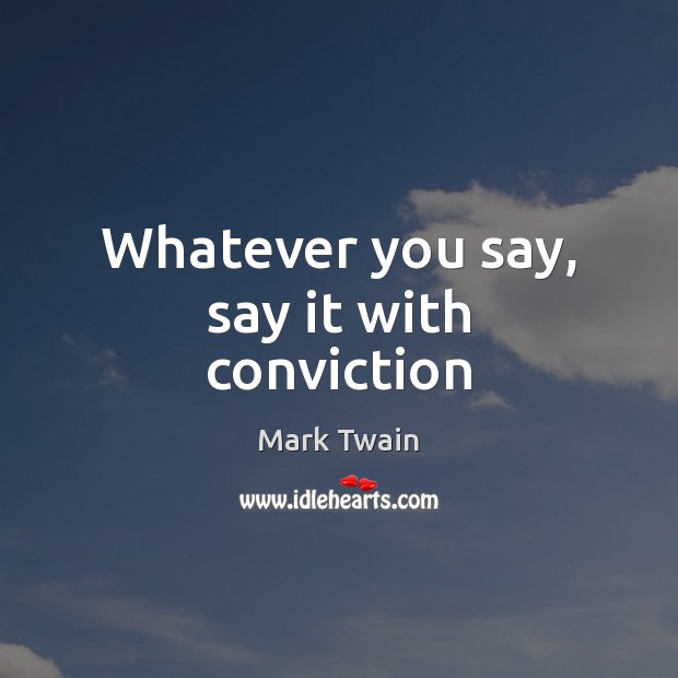 Whatever you say, say it with conviction Mark Twain Picture Quote