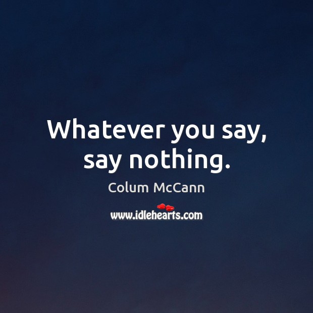 Whatever you say, say nothing. Image