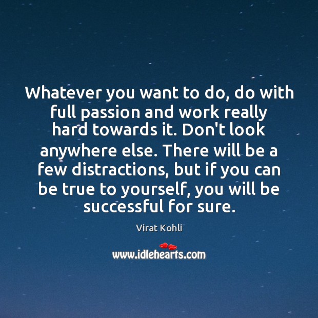 Whatever you want to do, do with full passion and work really Virat Kohli Picture Quote