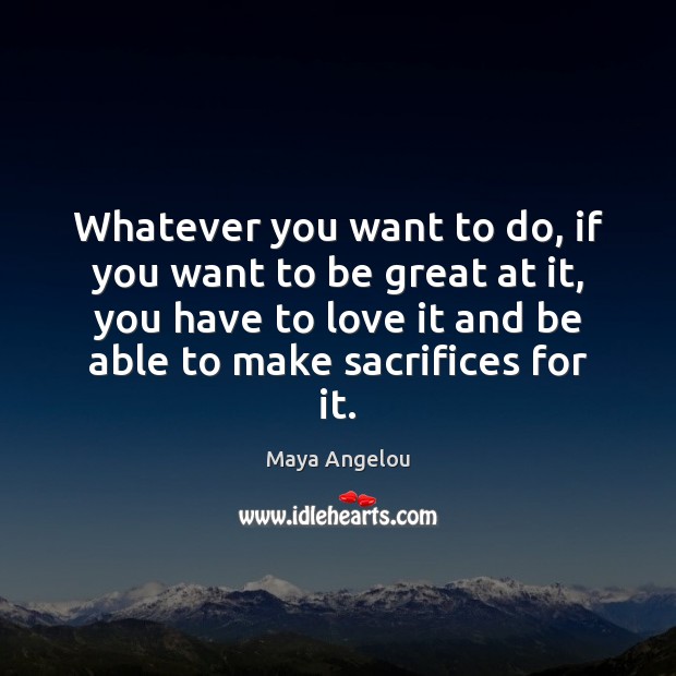 Whatever you want to do, if you want to be great at Maya Angelou Picture Quote