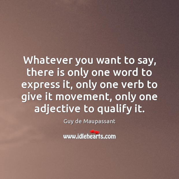 Whatever you want to say, there is only one word to express Guy de Maupassant Picture Quote