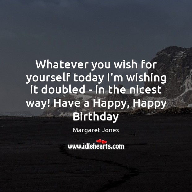 Whatever you wish for yourself today I’m wishing it doubled – in Margaret Jones Picture Quote
