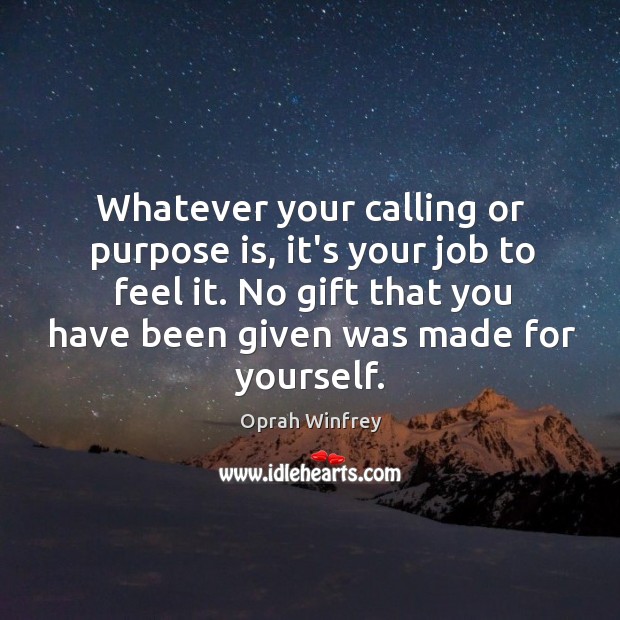 Whatever your calling or purpose is, it’s your job to feel it. Image