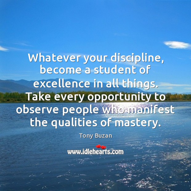 Whatever your discipline, become a student of excellence in all things. Take Opportunity Quotes Image