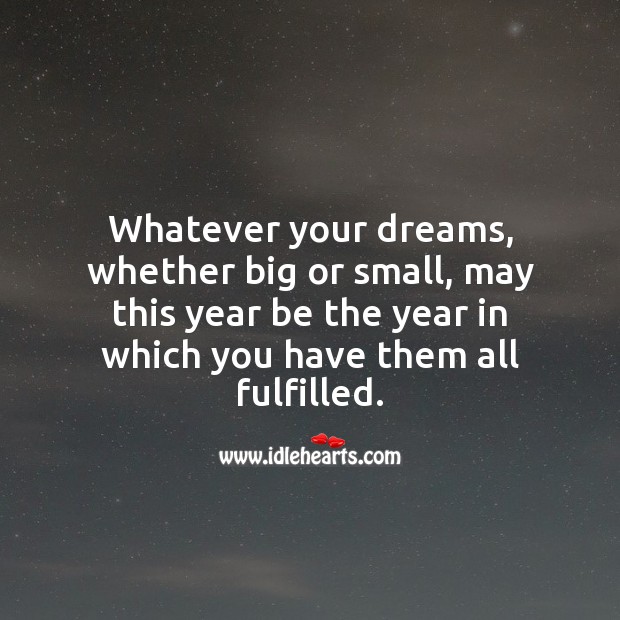 Whatever your dreams, whether big or small, may this year fulfill them. Image