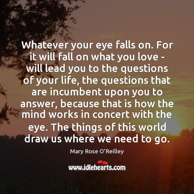 Whatever your eye falls on. For it will fall on what you Image